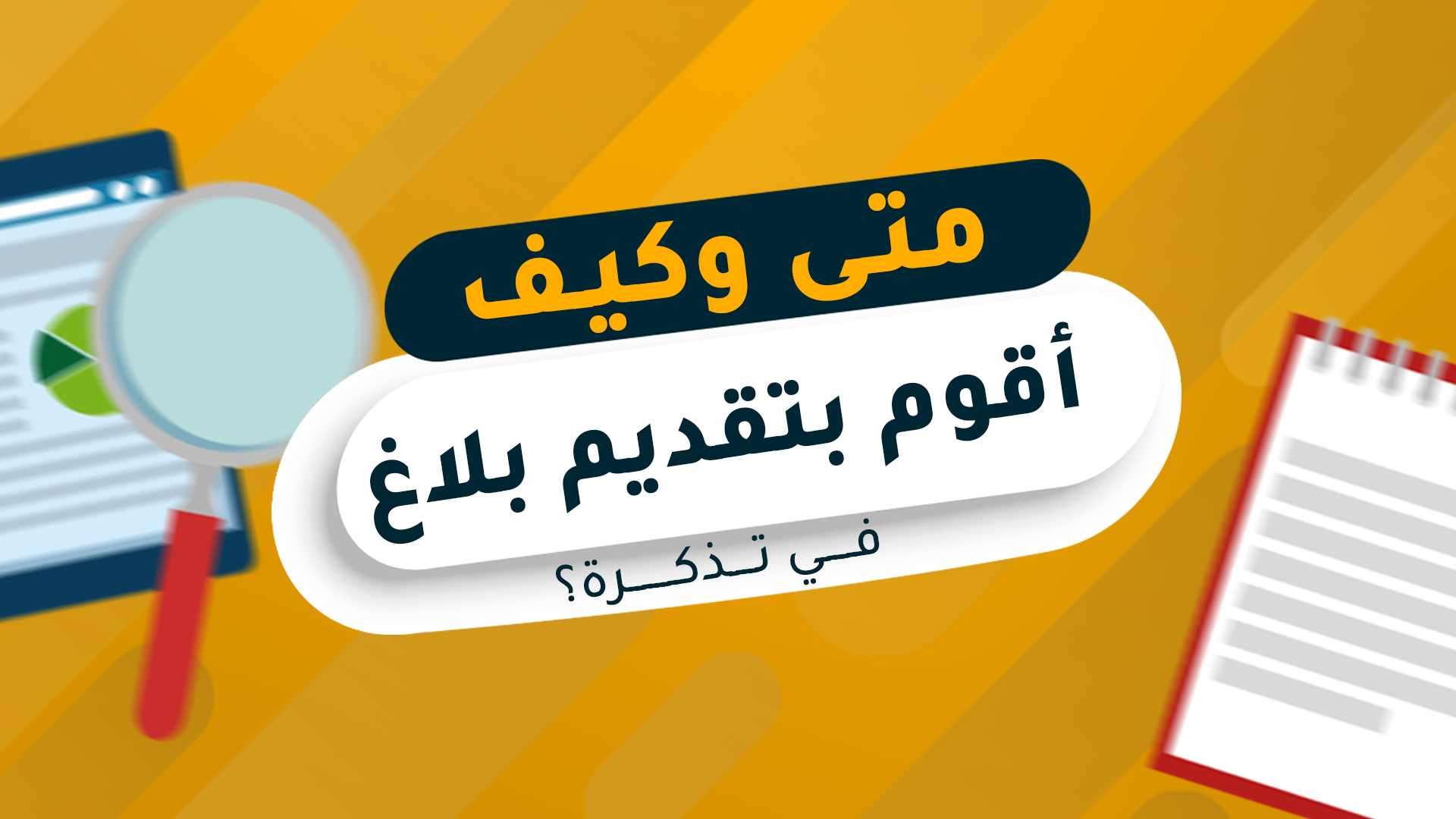 متى وكيف أقوم بتقديم بلاغ في تذكرة؟